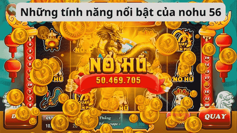 Những tính năng nổi bật của nohu 56