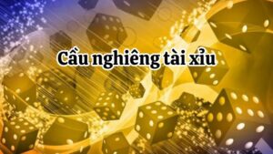 Cầu nghiêng tài xỉu