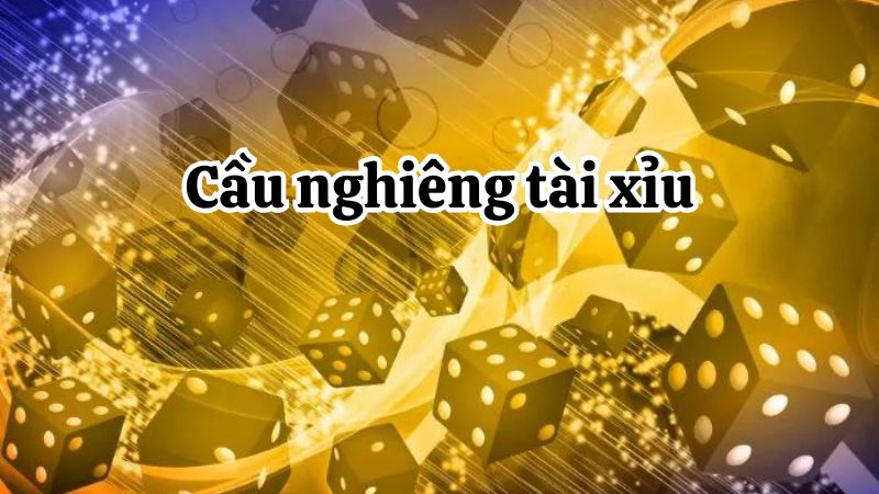 Cầu nghiêng tài xỉu