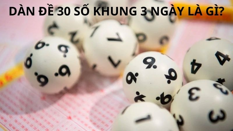 Dàn đề 30 số khung 3 ngày là gì?