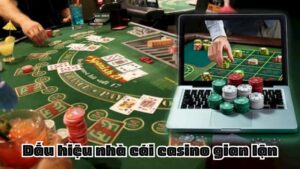 Dấu hiệu nhà cái casino gian lận