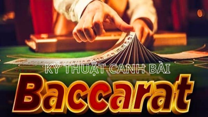 Kỹ thuật canh bài baccarat là gì?