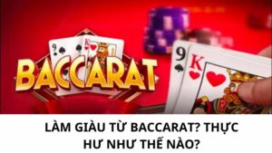 Làm giàu từ baccarat? Thực hư như thế nào?