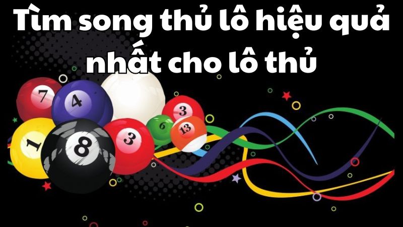 Tìm song thủ lô hiệu quả nhất cho lô thủ